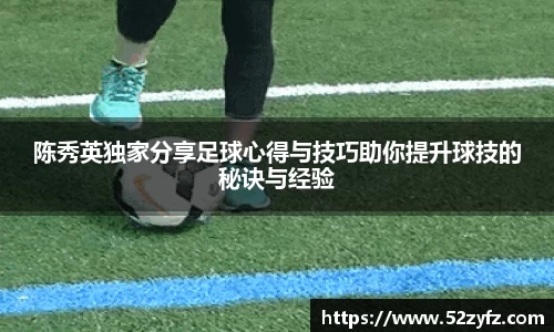 陈秀英独家分享足球心得与技巧助你提升球技的秘诀与经验